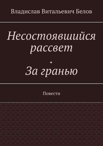 Несостоявшийся рассвет. За гранью. Повести Несостоявшийся рассвет. За гранью. Повести