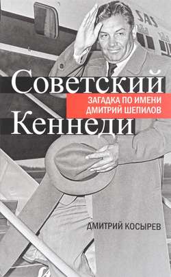 Советский Кеннеди. Загадка по имени Дмитрий Шепилов Советский Кеннеди. Загадка по имени Дмитрий Шепилов